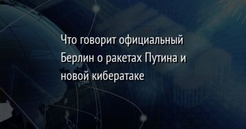 Что говорит официальный Берлин о ракетах Путина и новой кибератаке