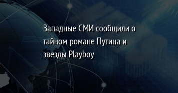 Западные СМИ сообщили о тайном романе Путина и звезды Playboy