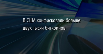 В США конфисковали больше двух тысяч биткоинов