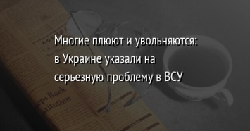 Многие плюют и увольняются: в Украине указали на серьезную проблему в ВСУ