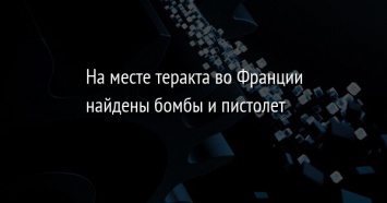 На месте теракта во Франции найдены бомбы и пистолет