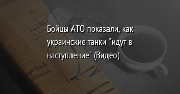 Бойцы АТО показали, как украинские танки "идут в наступление" (Видео)