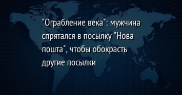 "Ограбление века": мужчина спрятался в посылку "Нова пошта", чтобы обокрасть другие посылки