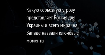 Какую серьезную угрозу представляет Россия для Украины и всего мира: на Западе назвали ключевые моменты