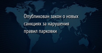 Опубликован закон о новых санкциях за нарушения правил парковки