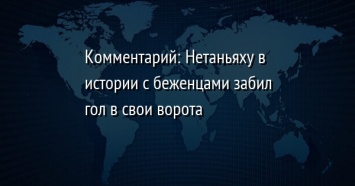 Комментарий: Нетаньяху в истории с беженцами забил гол в свои ворота