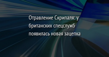 Отравление Скрипаля: у британских спецслужб появилась новая зацепка