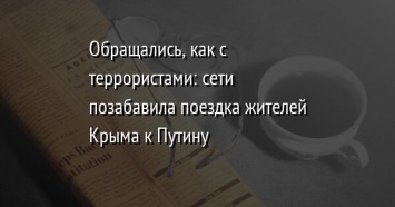 Обращались, как с террористами: сети позабавила поездка жителей Крыма к Путину