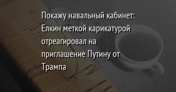 Покажу навальный кабинет: Елкин меткой карикатурой отреагировал на приглашение Путину от Трампа