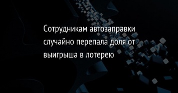 Сотрудникам автозаправки случайно перепала доля от выигрыша в лотерею