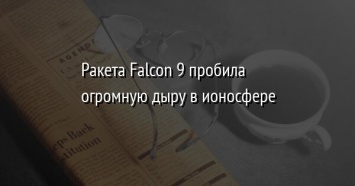 Ракета Falcon 9 пробила огромную дыру в ионосфере