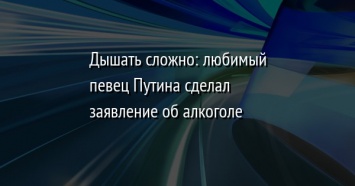 Дышать сложно: любимый певец Путина сделал заявление об алкоголе