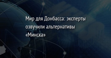 Мир для Донбасса: эксперты озвучили альтернативы «Минска»