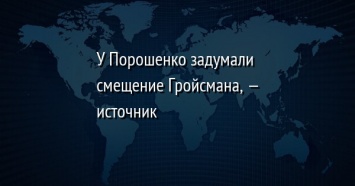 У Порошенко задумали смещение Гройсмана, - источник