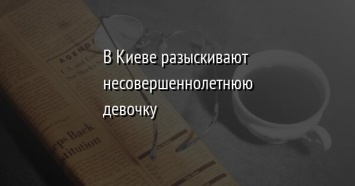 В Киеве разыскивают несовершеннолетнюю девочку