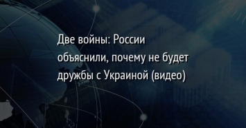 Две войны: России объяснили, почему не будет дружбы с Украиной (видео)