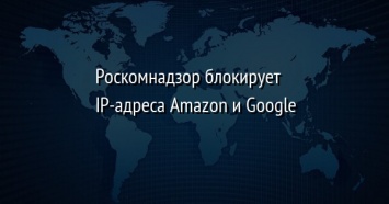 Роскомнадзор блокирует IP-адреса Amazon и Google