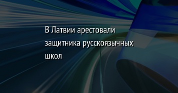 В Латвии арестовали защитника русскоязычных школ