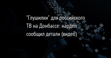 "Глушилки" для российского ТВ на Донбассе: нардеп сообщил детали (видео)