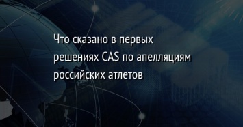 Что сказано в первых решениях CAS по апелляциям российских атлетов