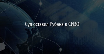 Суд оставил Рубана в СИЗО