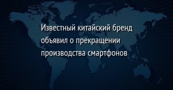 Известный китайский бренд объявил о прекращении производства смартфонов