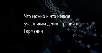 Что можно и что нельзя участникам демонстраций в Германии