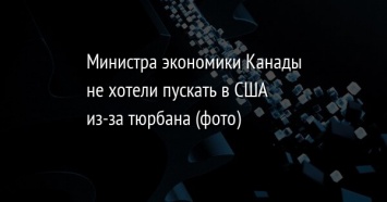 Министра экономики Канады не хотели пускать в США из-за тюрбана (фото)