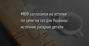 МВФ согласился на уступки по цене на газ для Украины: источник раскрыл детали