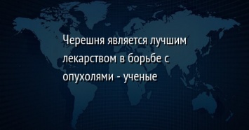 Черешня является лучшим лекарством в борьбе с опухолями - ученые