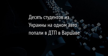 Десять студентов из Украины на одном авто попали в ДТП в Варшаве