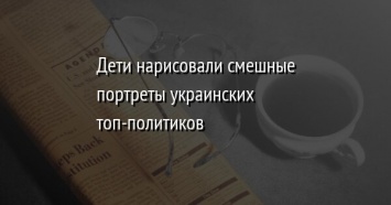 Дети нарисовали смешные портреты украинских топ-политиков