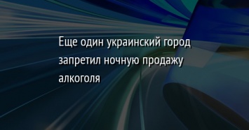 Еще один украинский город запретил ночную продажу алкоголя