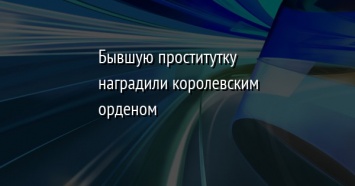 Бывшую проститутку наградили королевским орденом