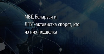 МВД Беларуси и ЛГБТ-активистка спорят, кто из них подделка