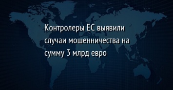 Контролеры ЕС выявили случаи мошенничества на сумму 3 млрд евро