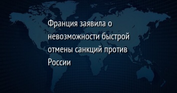 Франция заявила о невозможности быстрой отмены санкций против России