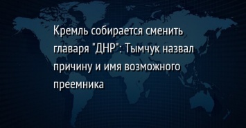 Кремль собирается сменить главаря "ДНР": Тымчук назвал причину и имя возможного преемника