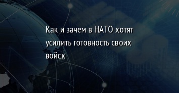 Как и зачем в НАТО хотят усилить готовность своих войск