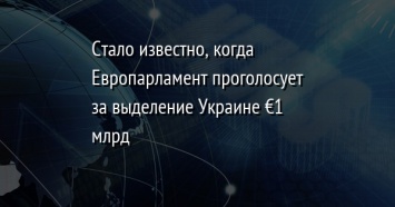 Стало известно, когда Европарламент проголосует за выделение Украине €1 млрд