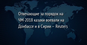 Отвечающие за порядок на ЧМ-2018 казаки воевали на Донбассе и в Сирии - Reuters