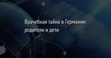 Врачебная тайна в Германии: родители и дети