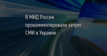 В МИД России прокомментировали запрет СМИ в Украине