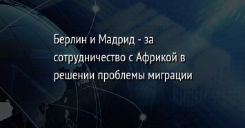 Берлин и Мадрид - за сотрудничество с Африкой в решении проблемы миграции