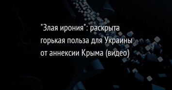 "Злая ирония": раскрыта горькая польза для Украины от аннексии Крыма (видео)