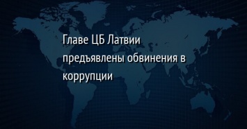 Главе ЦБ Латвии предъявлены обвинения в коррупции