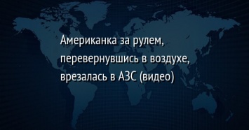 Американка за рулем, перевернувшись в воздухе, врезалась в АЗС (видео)