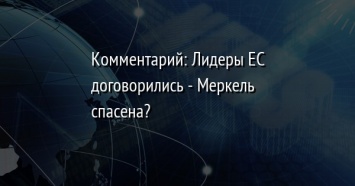 Комментарий: Лидеры ЕС договорились - Меркель спасена?