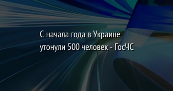 С начала года в Украине утонули 500 человек - ГосЧС