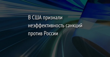 В США признали неэффективность санкций против России